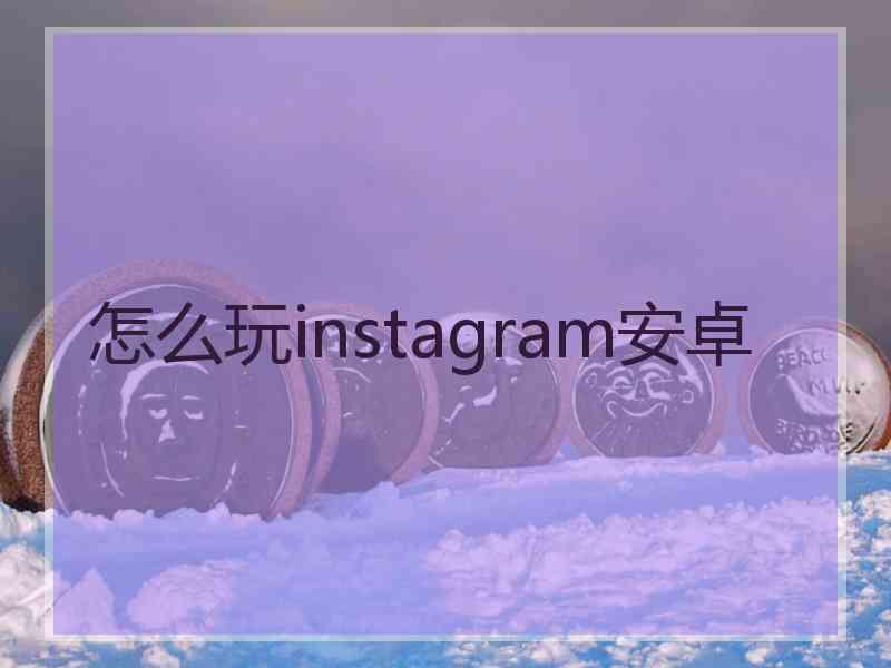 怎么玩instagram安卓