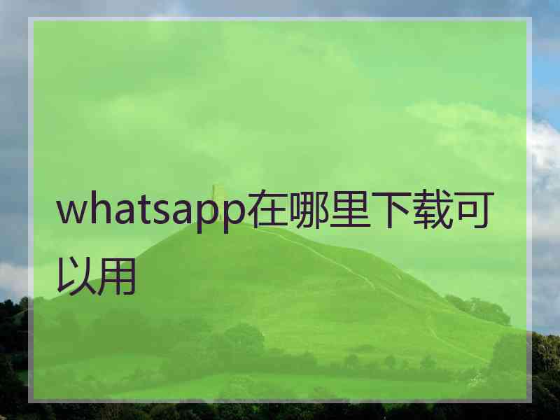 whatsapp在哪里下载可以用