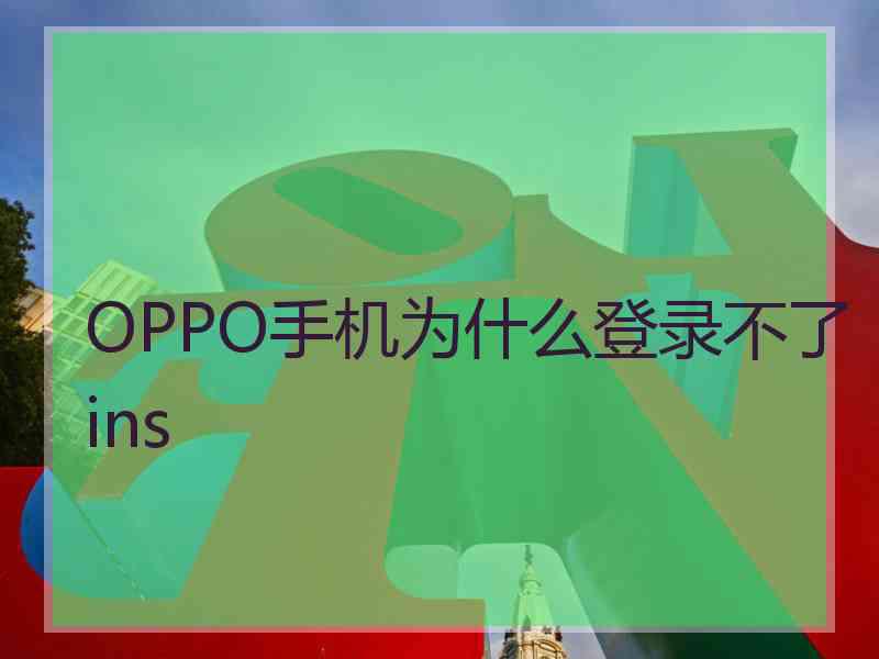 OPPO手机为什么登录不了ins