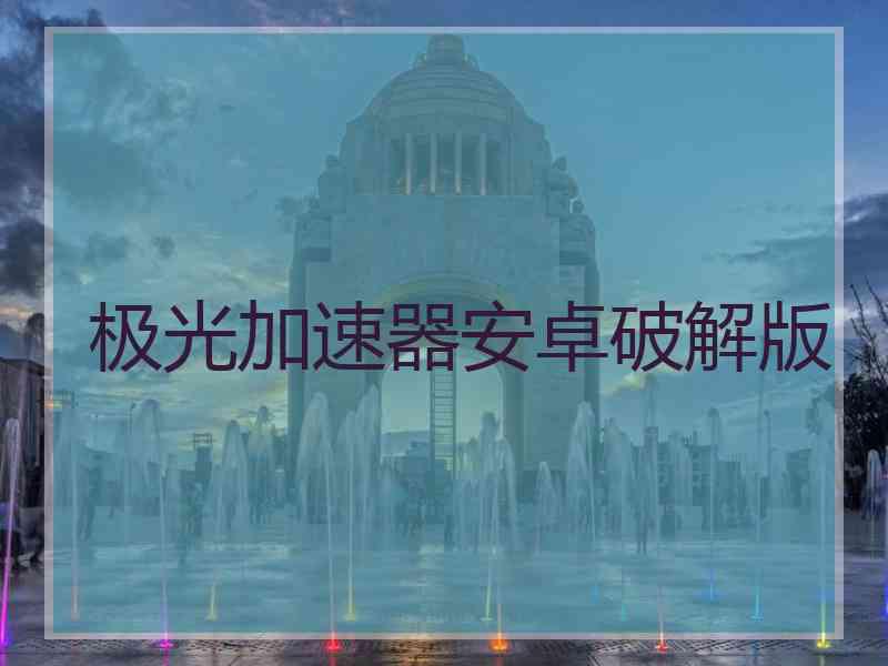 极光加速器安卓破解版