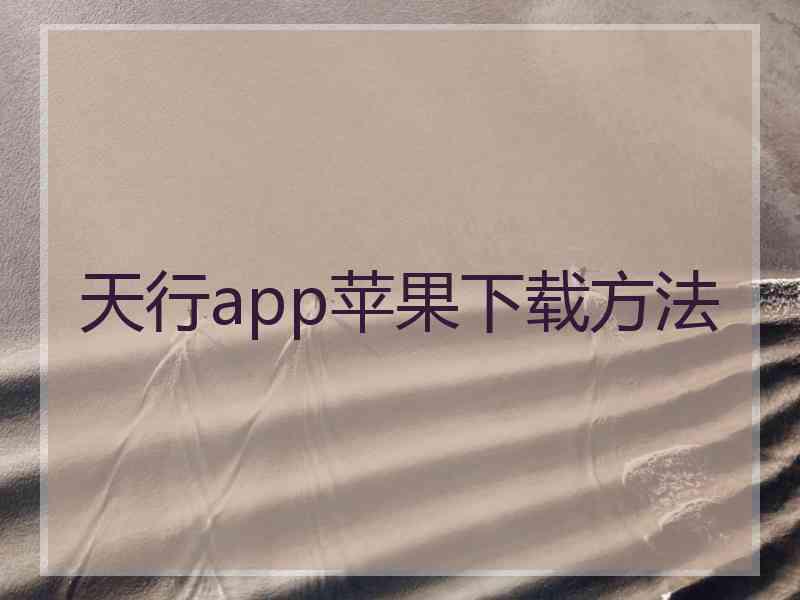 天行app苹果下载方法