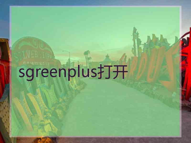 sgreenplus打开