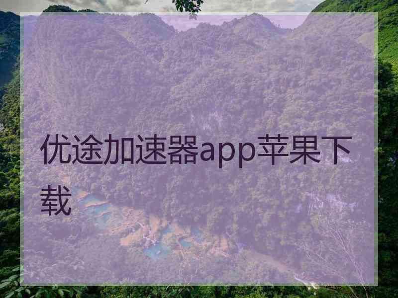 优途加速器app苹果下载